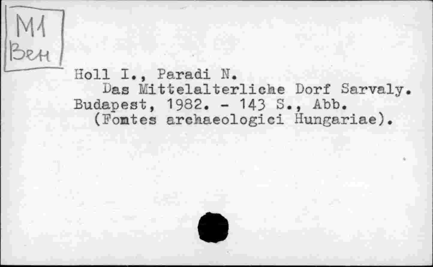 ﻿Holl I., Paradi N.
Das Mittelalterliche Dorf Sarvaly.
Budapest, 1982. - 143 S., Abb.
(Fontes archaeologici Hungariae).